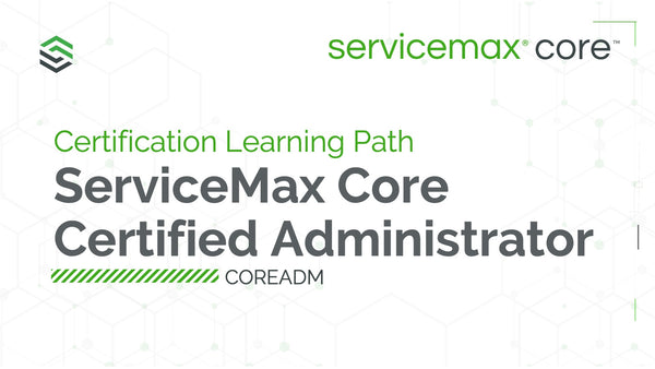 ServiceMax Core Certified Administrator (COREADM) LP: Course & Exam